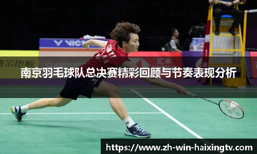 南京羽毛球队总决赛精彩回顾与节奏表现分析